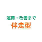 運用・改善まで伴走型